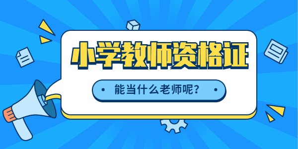 考河南小学教师资格证能当什么老师？