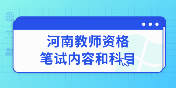 2022上半年开封教师资格笔试考试内容与科目